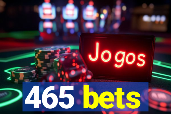 465 bets